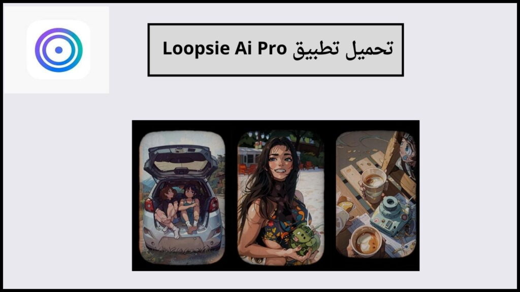 تحميل تطبيق لوبس Loopsie Ai Pro النسخة المدفوعة مجانا لإنشاء فيديو متحرك بالذكاء الاصطناعي 3 تحميل تطبيق Loopsie Ai Pro